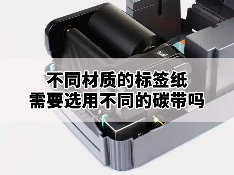 不同材质的标签纸需要选用不同的碳带吗